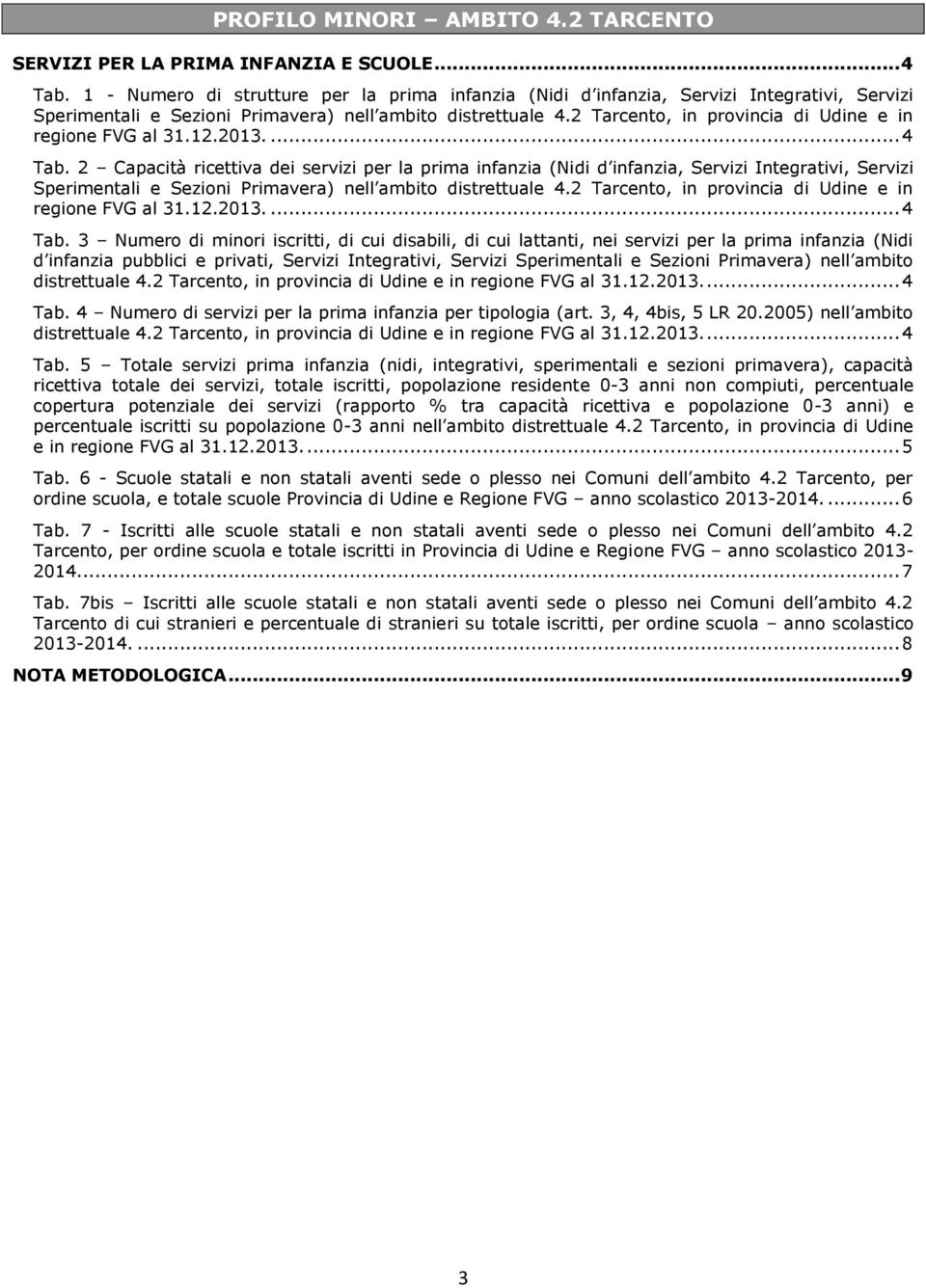 2 Tarcento, in provincia di Udine e in regione FVG al 31.12.2013.... 4 Tab.