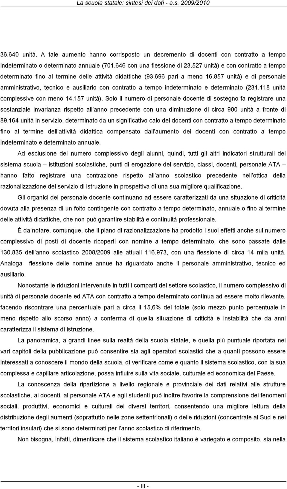 857 unità) e di personale amministrativo, tecnico e ausiliario con contratto a tempo indeterminato e determinato (231.118 unità complessive con meno 14.157 unità).