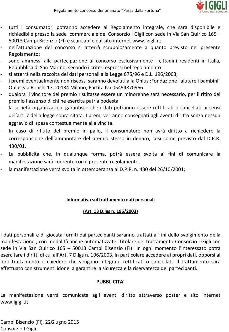 it; - nell attuazione del concorso si atterrà scrupolosamente a quanto previsto nel presente Regolamento; - sono ammessi alla partecipazione al concorso esclusivamente i cittadini residenti in