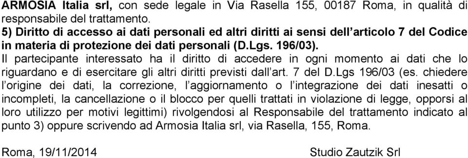 Il partecipante interessato ha il diritto di accedere in ogni momento ai dati che lo riguardano e di esercitare gli altri diritti previsti dall art. 7 del D.Lgs 196/03 (es.