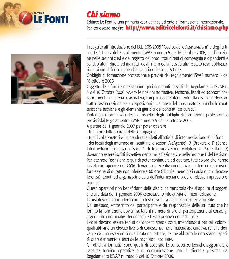 209/2005 Codice delle Assicurazioni e degli articoli 17, 21 e 42 del Regolamento ISVAP numero 5 del 16 Ottobre 2006, per l iscrizione nelle sezioni c ed e del registro dei produttori diretti di