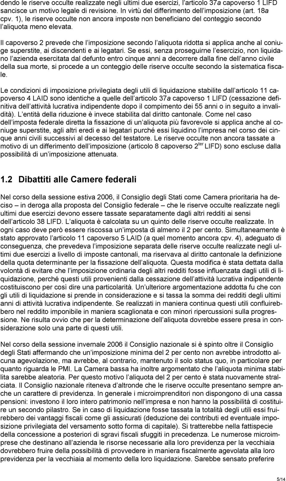 Il capoverso 2 prevede che l imposizione secondo l aliquota ridotta si applica anche al coniuge superstite, ai discendenti e ai legatari.