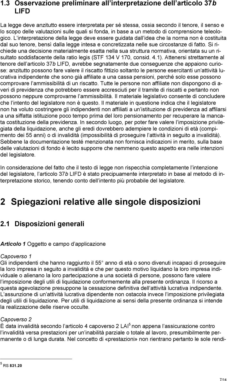 L interpretazione della legge deve essere guidata dall idea che la norma non è costituita dal suo tenore, bensì dalla legge intesa e concretizzata nelle sue circostanze di fatto.