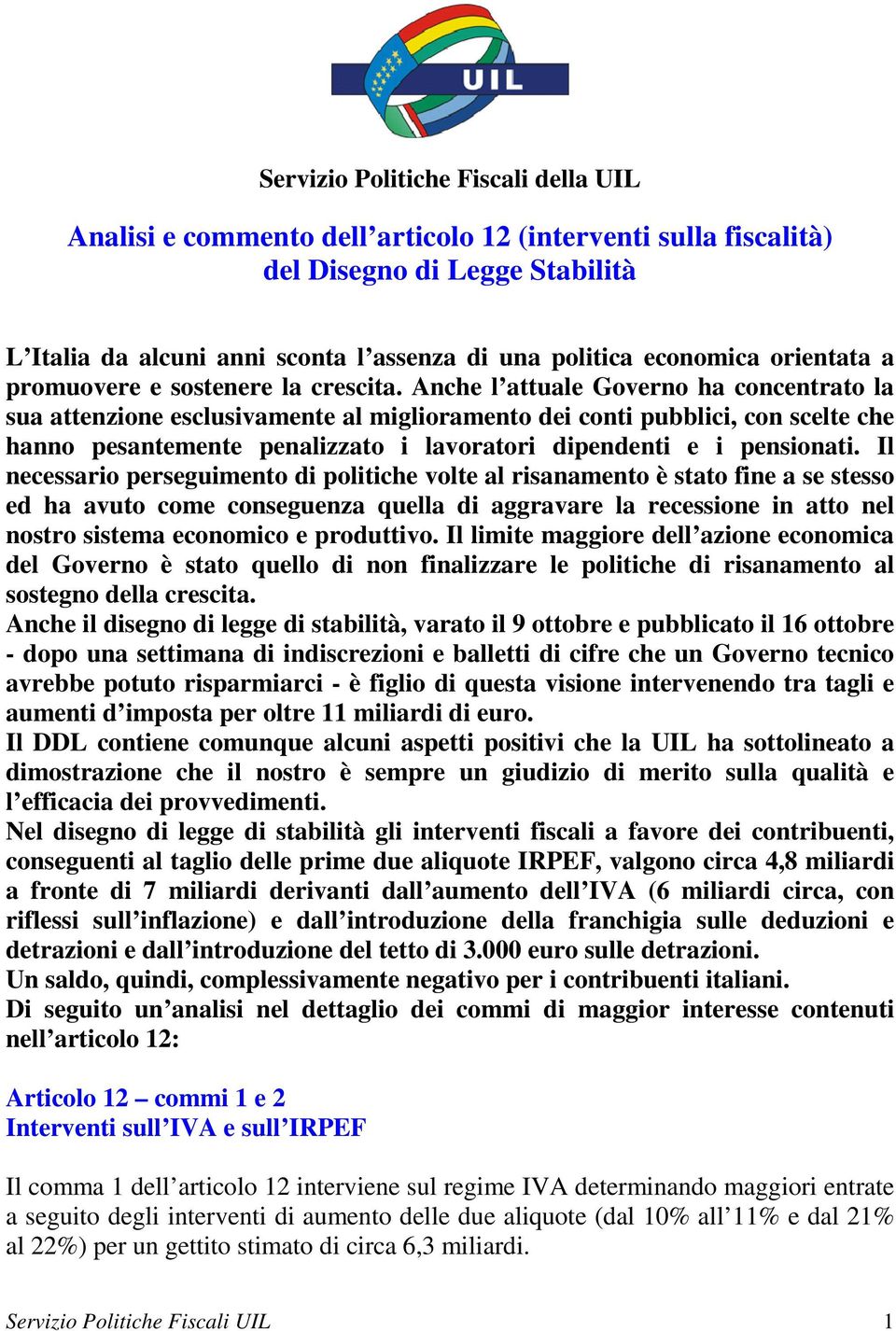 Anche l attuale Governo ha concentrato la sua attenzione esclusivamente al miglioramento dei conti pubblici, con scelte che hanno pesantemente penalizzato i lavoratori dipendenti e i pensionati.