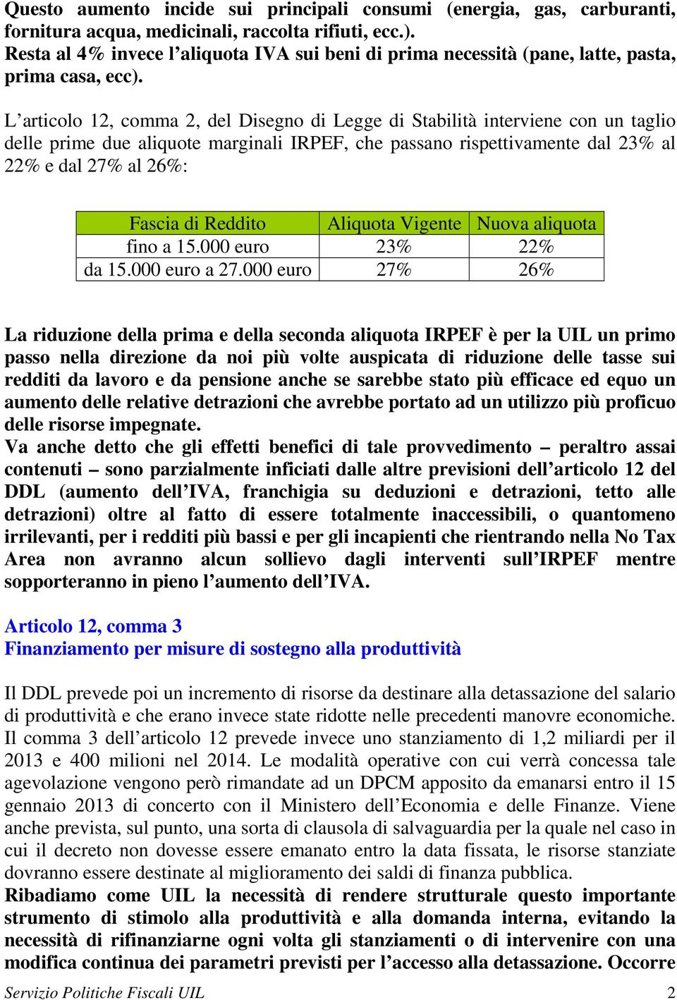 L articolo 12, comma 2, del Disegno di Legge di Stabilità interviene con un taglio delle prime due aliquote marginali IRPEF, che passano rispettivamente dal 23% al 22% e dal 27% al 26%: Fascia di