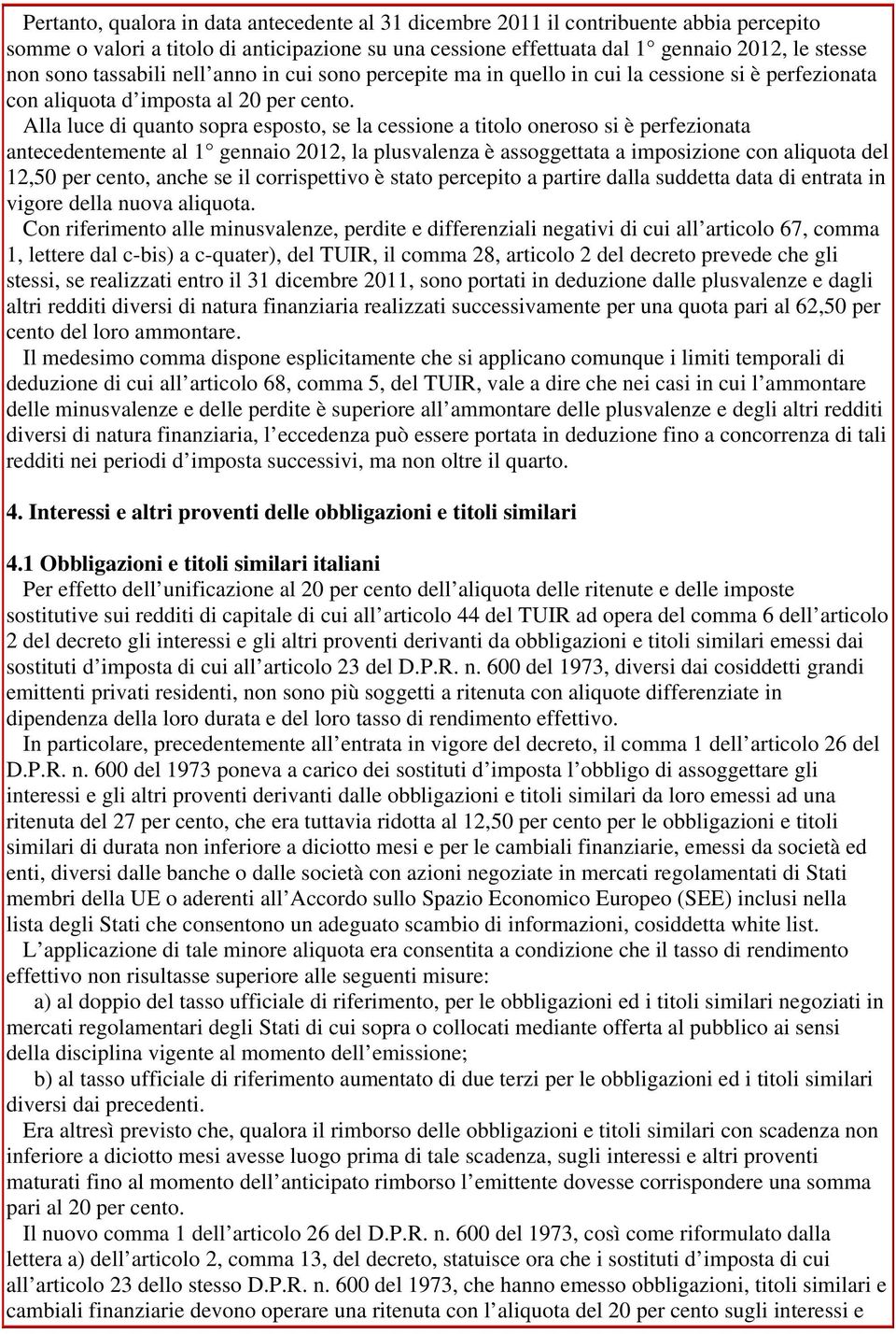 Alla luce di quanto sopra esposto, se la cessione a titolo oneroso si è perfezionata antecedentemente al 1 gennaio 2012, la plusvalenza è assoggettata a imposizione con aliquota del 12,50 per cento,