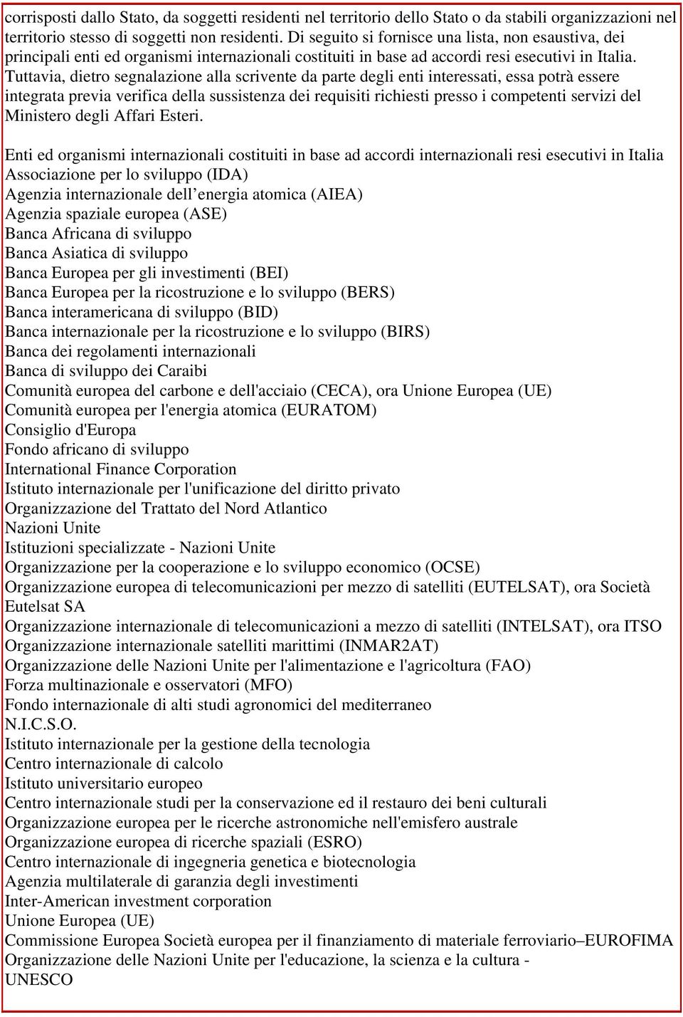 Tuttavia, dietro segnalazione alla scrivente da parte degli enti interessati, essa potrà essere integrata previa verifica della sussistenza dei requisiti richiesti presso i competenti servizi del