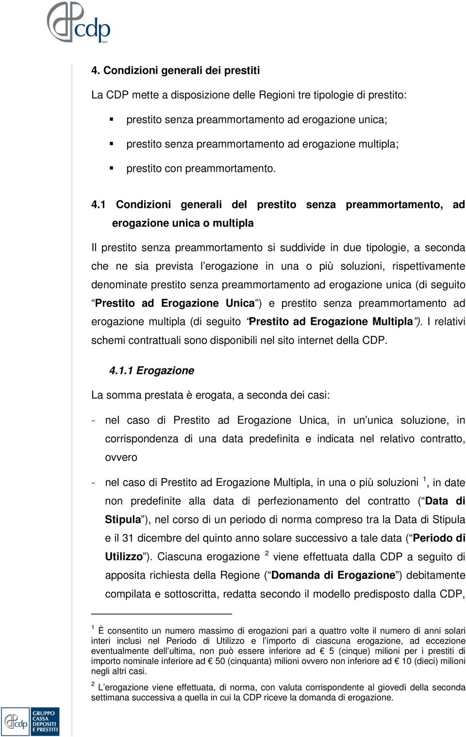 1 Condizioni generali del prestito senza preammortamento, ad erogazione unica o multipla Il prestito senza preammortamento si suddivide in due tipologie, a seconda che ne sia prevista l erogazione in