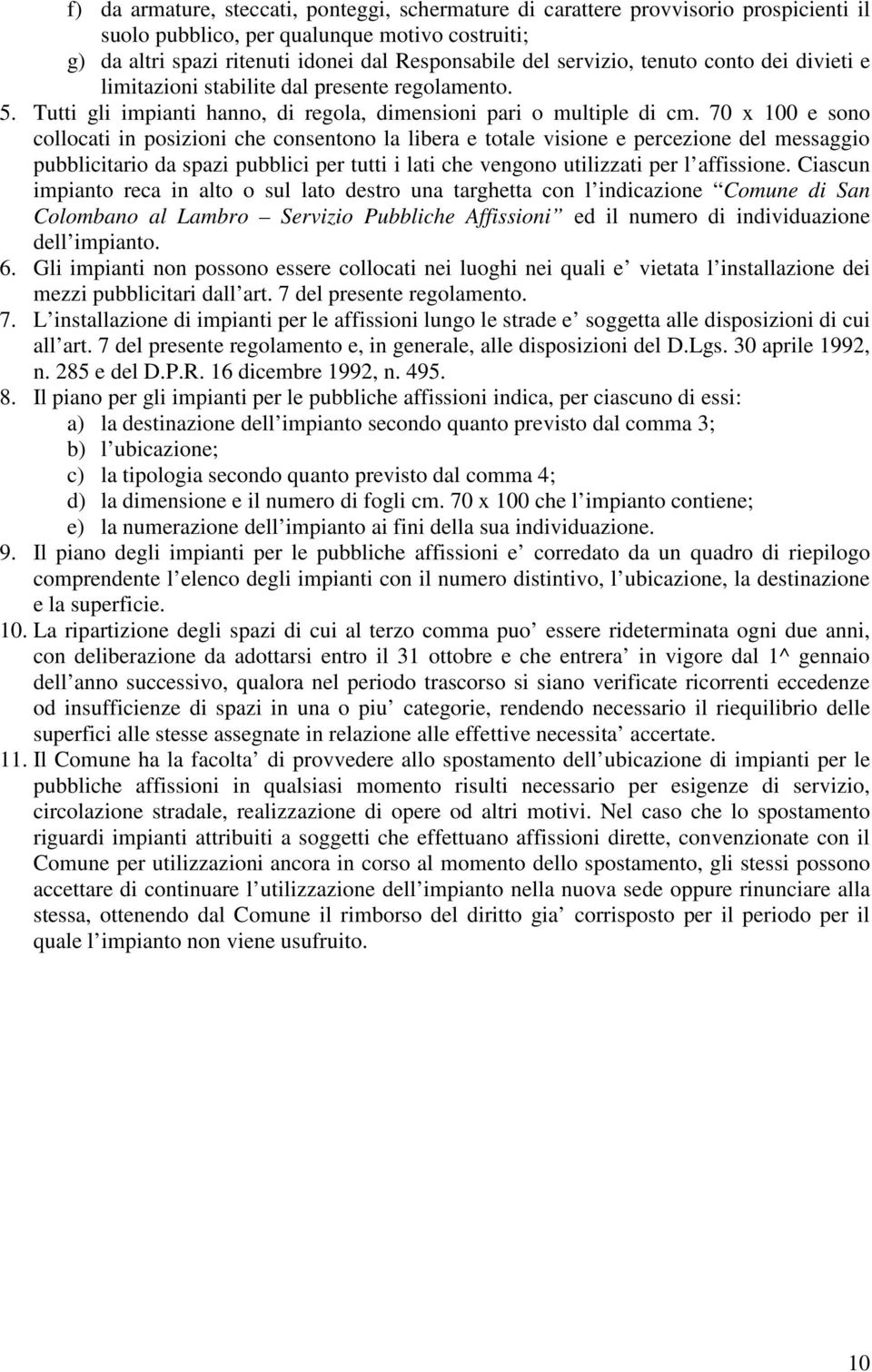 70 x 100 e sono collocati in posizioni che consentono la libera e totale visione e percezione del messaggio pubblicitario da spazi pubblici per tutti i lati che vengono utilizzati per l affissione.