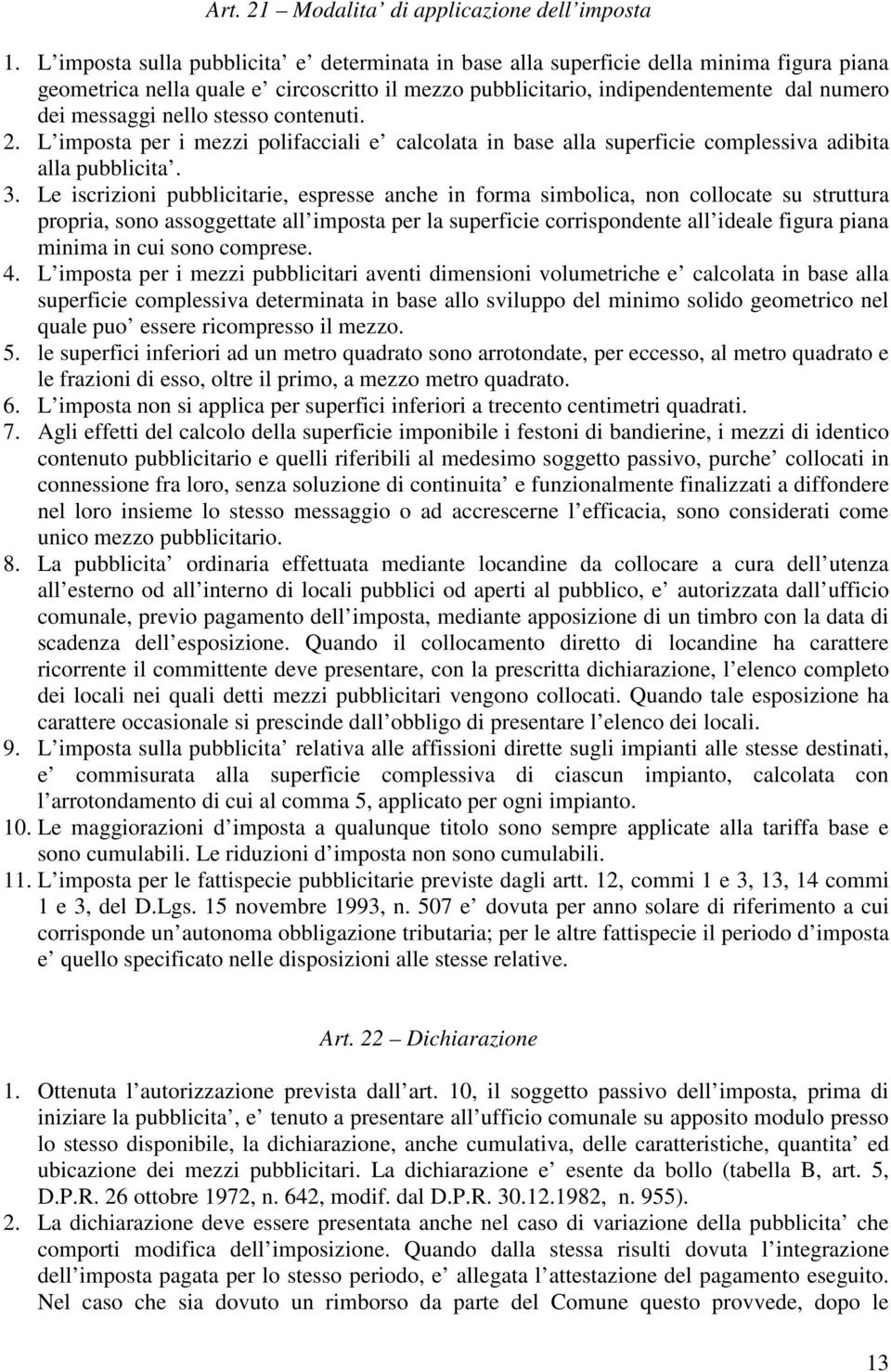 nello stesso contenuti. 2. L imposta per i mezzi polifacciali e calcolata in base alla superficie complessiva adibita alla pubblicita. 3.