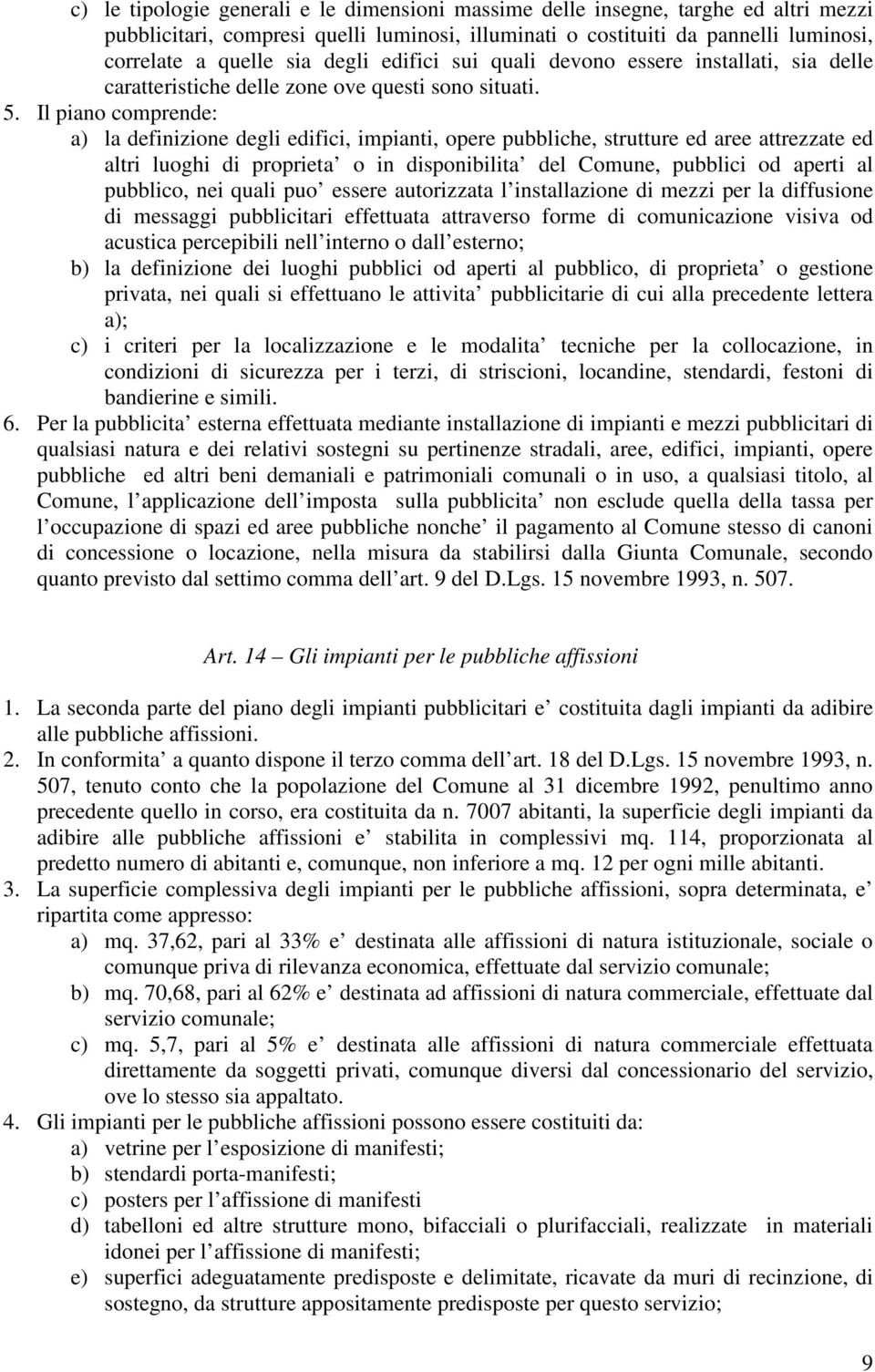 Il piano comprende: a) la definizione degli edifici, impianti, opere pubbliche, strutture ed aree attrezzate ed altri luoghi di proprieta o in disponibilita del Comune, pubblici od aperti al