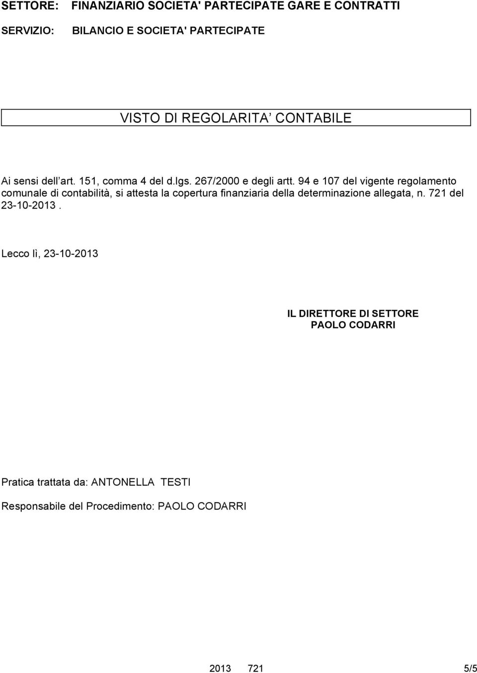 94 e 107 del vigente regolamento comunale di contabilità, si attesta la copertura finanziaria della determinazione