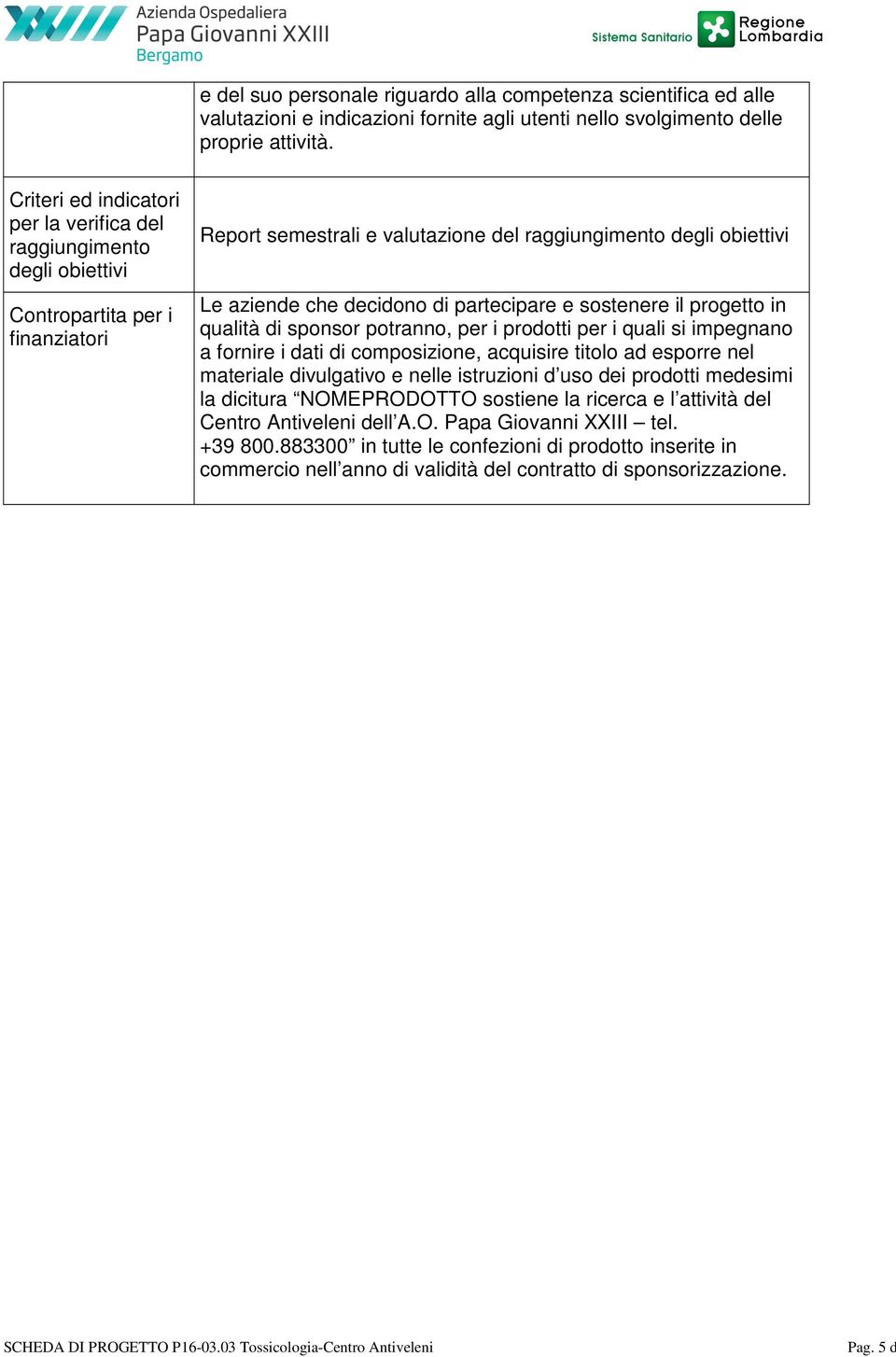 partecipare e sostenere il in qualità di sponsor potranno, per i prodotti per i quali si impegnano a fornire i dati di composizione, acquisire titolo ad esporre nel materiale divulgativo e nelle