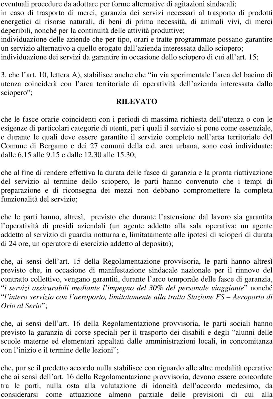 garantire un servizio alternativo a quello erogato dall azienda interessata dallo sciopero; individuazione dei servizi da garantire in occasione dello sciopero di cui all art. 15; 3. che l art.