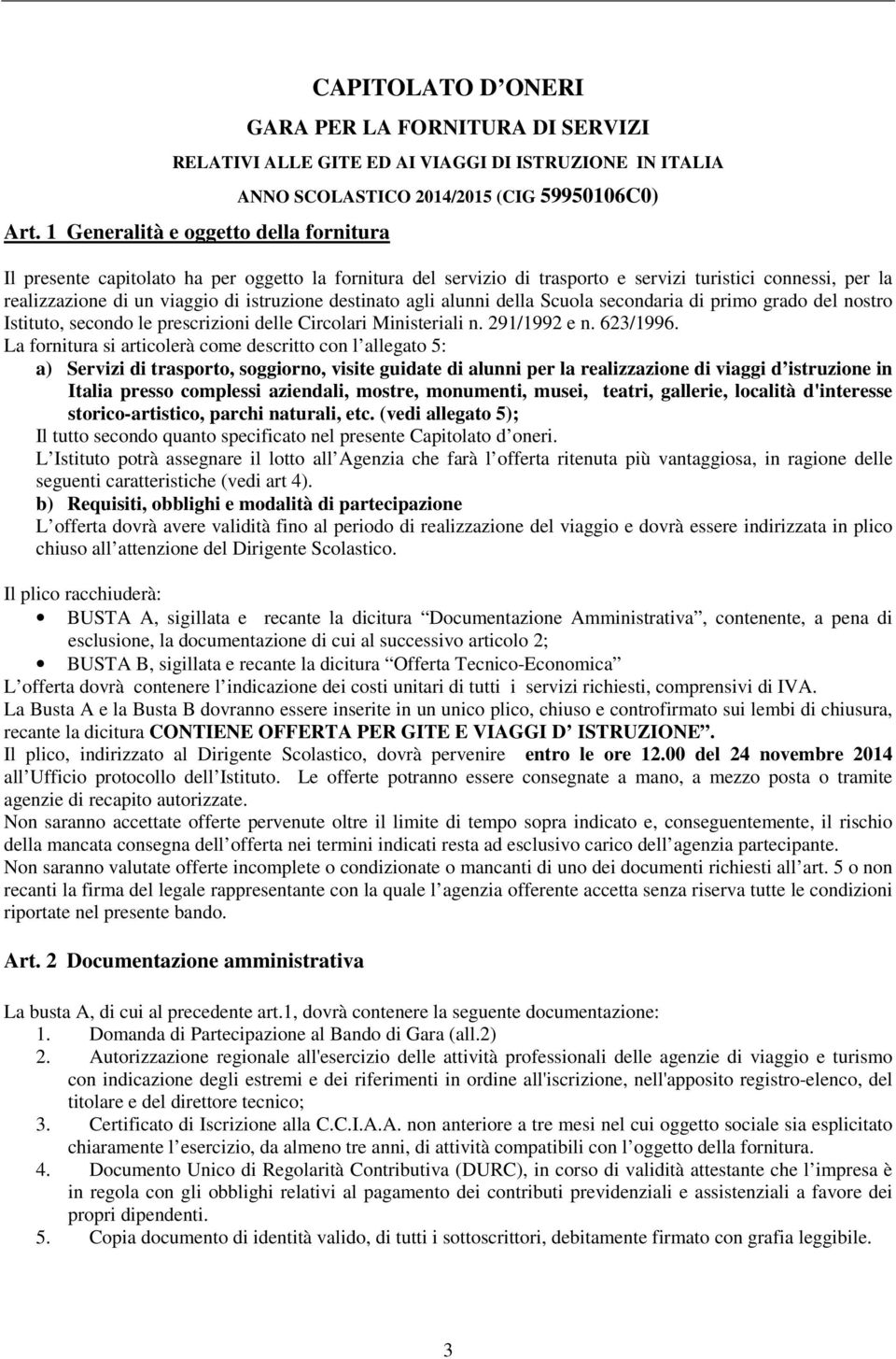 realizzazione di un viaggio di istruzione destinato agli alunni della Scuola secondaria di primo grado del nostro Istituto, secondo le prescrizioni delle Circolari Ministeriali n. 291/1992 e n.