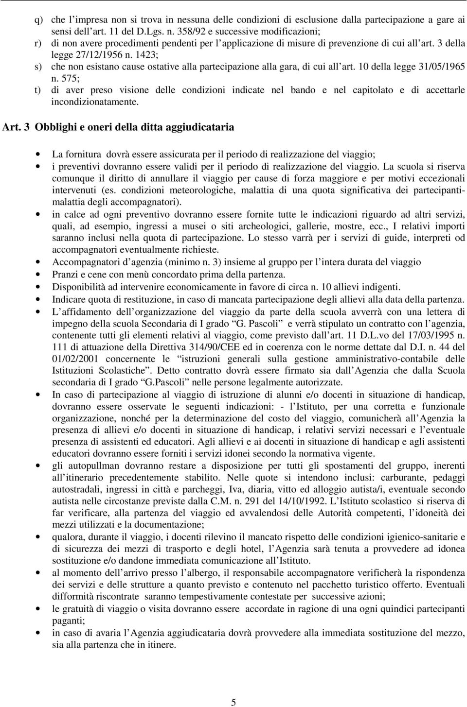 575; t) di aver preso visione delle condizioni indicate nel bando e nel capitolato e di accettarle incondizionatamente. Art.