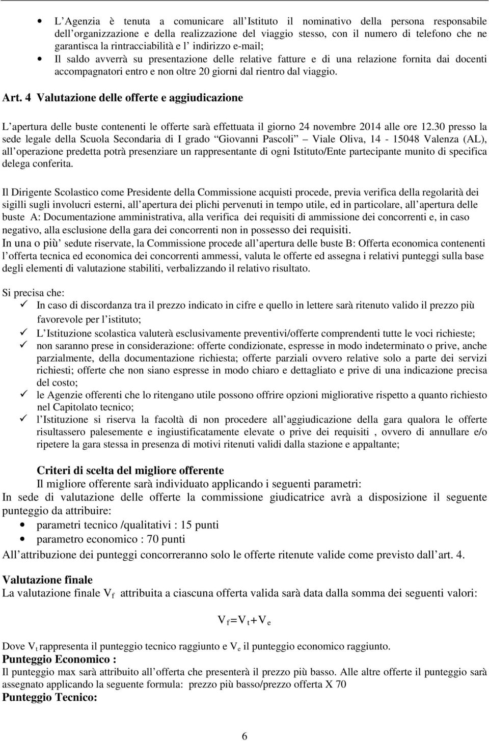 viaggio. Art. 4 Valutazione delle offerte e aggiudicazione L apertura delle buste contenenti le offerte sarà effettuata il giorno 24 novembre 2014 alle ore 12.