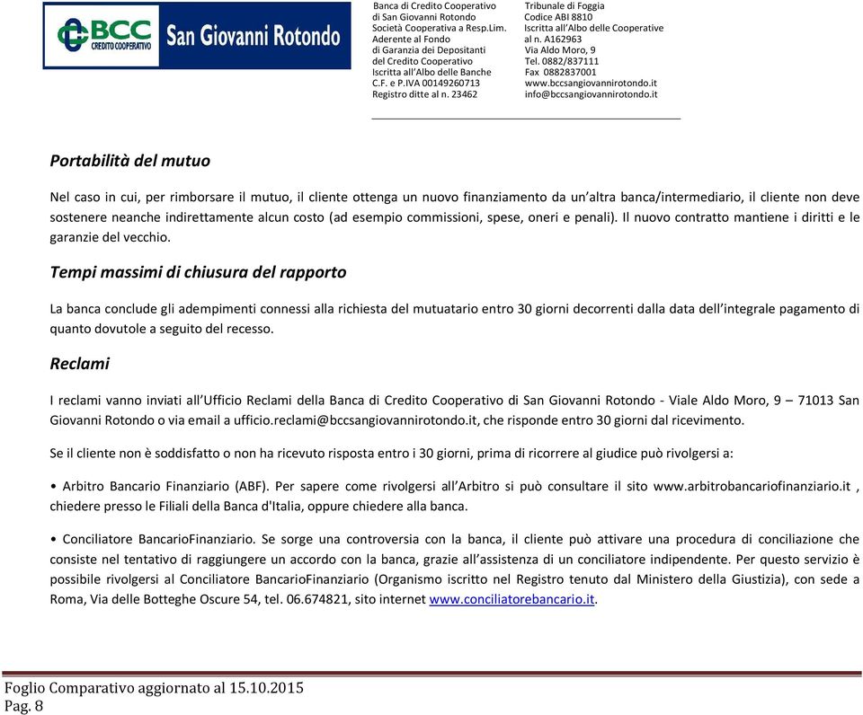 Tempi massimi di chiusura del rapporto La banca conclude gli adempimenti connessi alla richiesta del mutuatario entro 30 giorni decorrenti dalla data dell integrale pagamento di quanto dovutole a