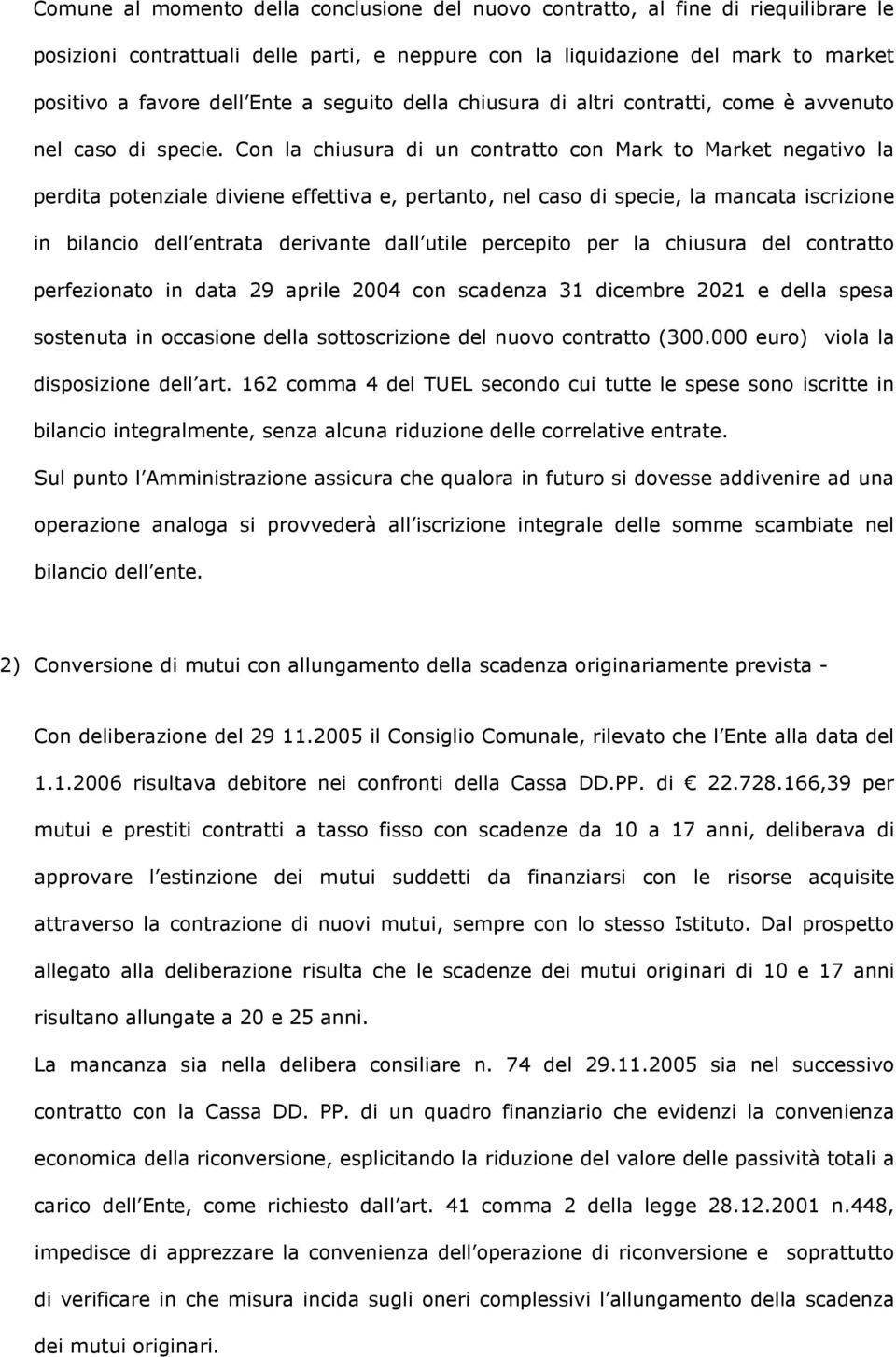 Con la chiusura di un contratto con Mark to Market negativo la perdita potenziale diviene effettiva e, pertanto, nel caso di specie, la mancata iscrizione in bilancio dell entrata derivante dall