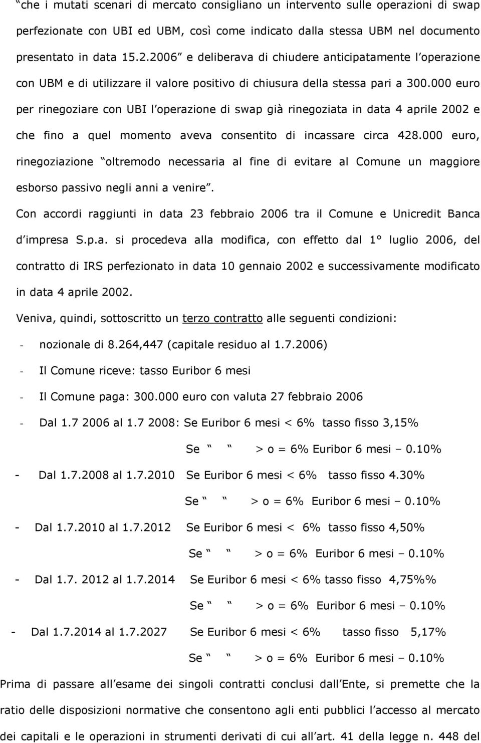 000 euro per rinegoziare con UBI l operazione di swap già rinegoziata in data 4 aprile 2002 e che fino a quel momento aveva consentito di incassare circa 428.