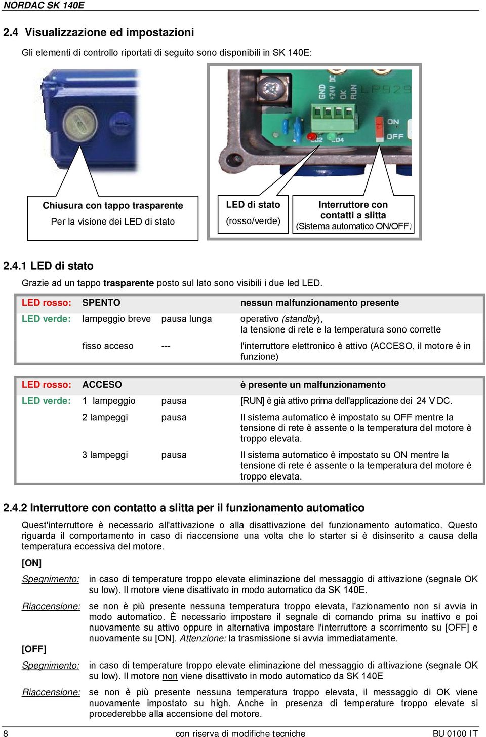 Interruttore con contatti a slitta (Sistema automatico ON/OFF) 2.4.1 LED di stato Grazie ad un tappo trasparente posto sul lato sono visibili i due led LED.