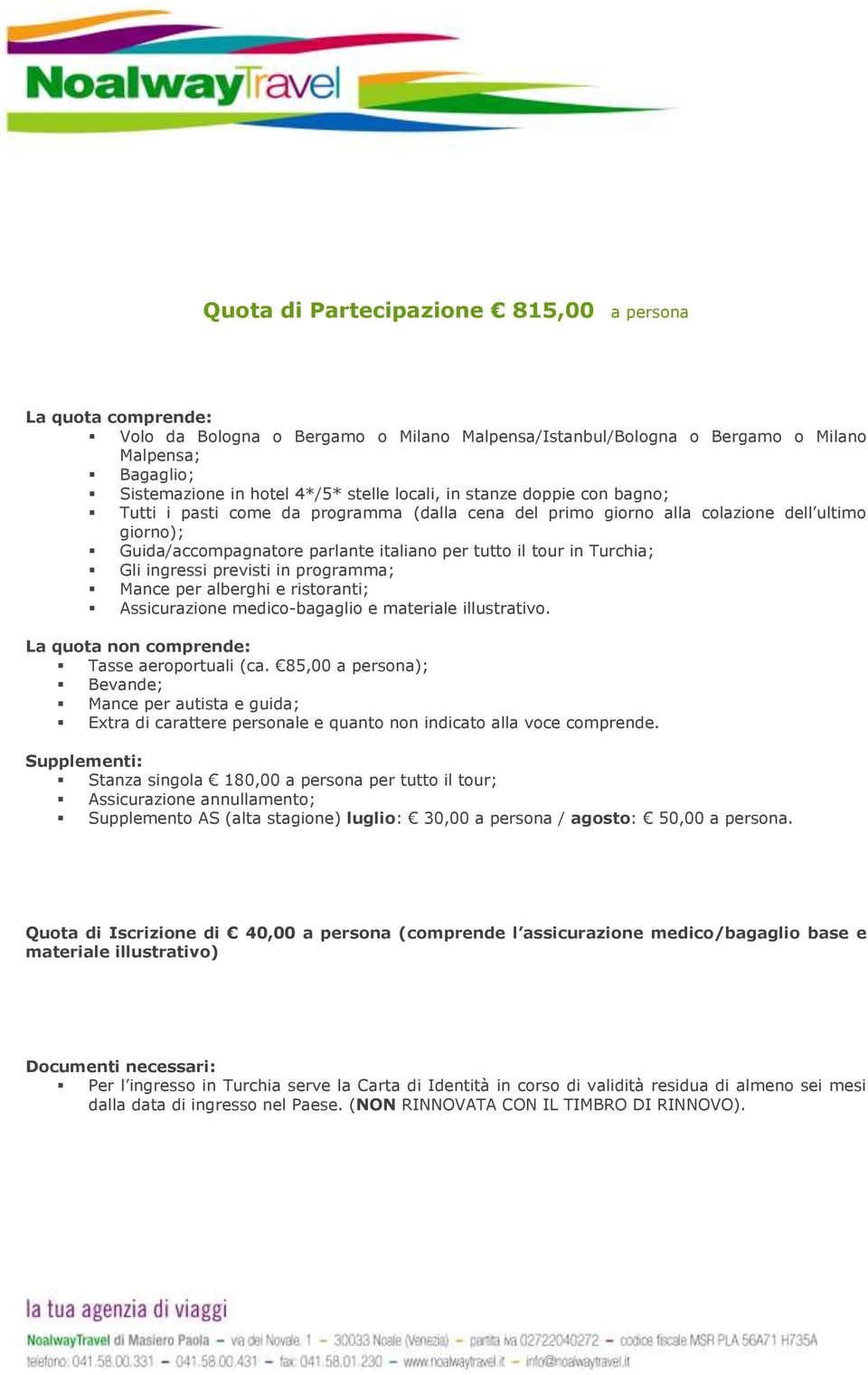 Turchia; Gli ingressi previsti in programma; Mance per alberghi e ristoranti; Assicurazione medico-bagaglio e materiale illustrativo. La quota non comprende: Tasse aeroportuali (ca.