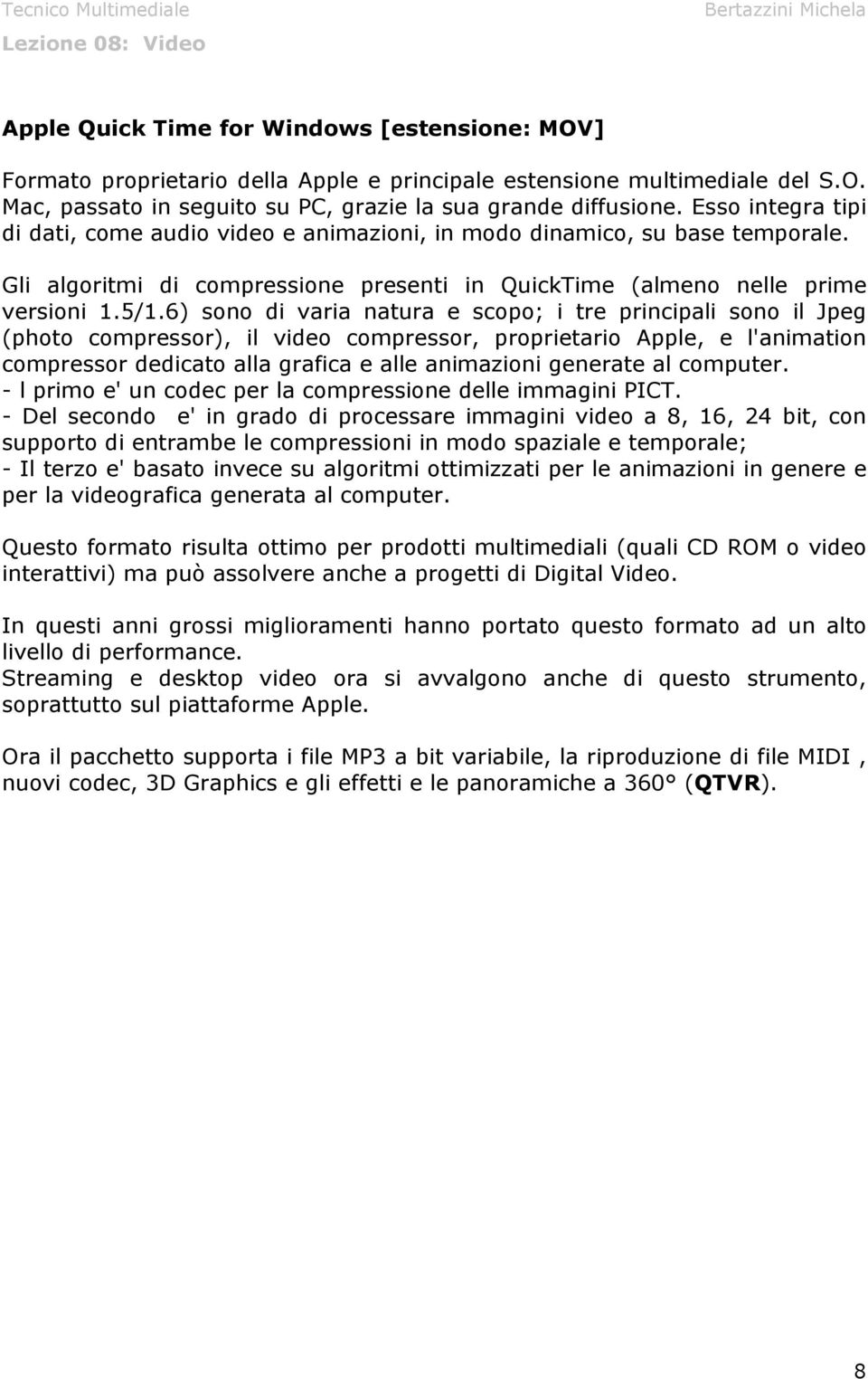 6) sono di varia natura e scopo; i tre principali sono il Jpeg (photo compressor), il video compressor, proprietario Apple, e l'animation compressor dedicato alla grafica e alle animazioni generate