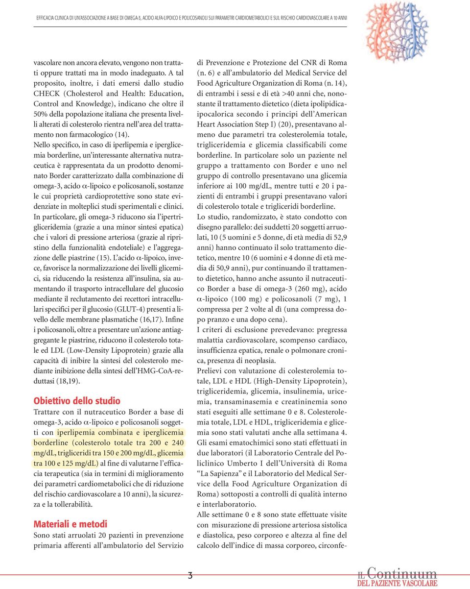 A tal proposito, inoltre, i dati emersi dallo studio CHECK (Cholesterol and Health: Education, Control and Knowledge), indicano che oltre il 50% della popolazione italiana che presenta livelli