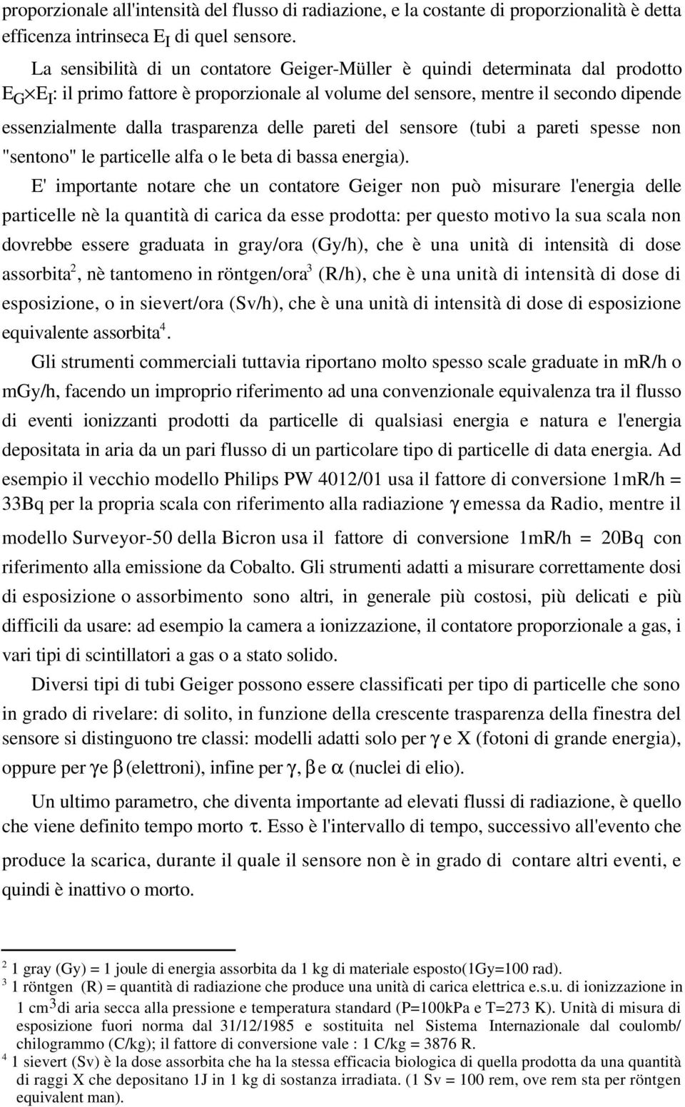 trasparenza delle pareti del sensore (tubi a pareti spesse non "sentono" le particelle alfa o le beta di bassa energia).