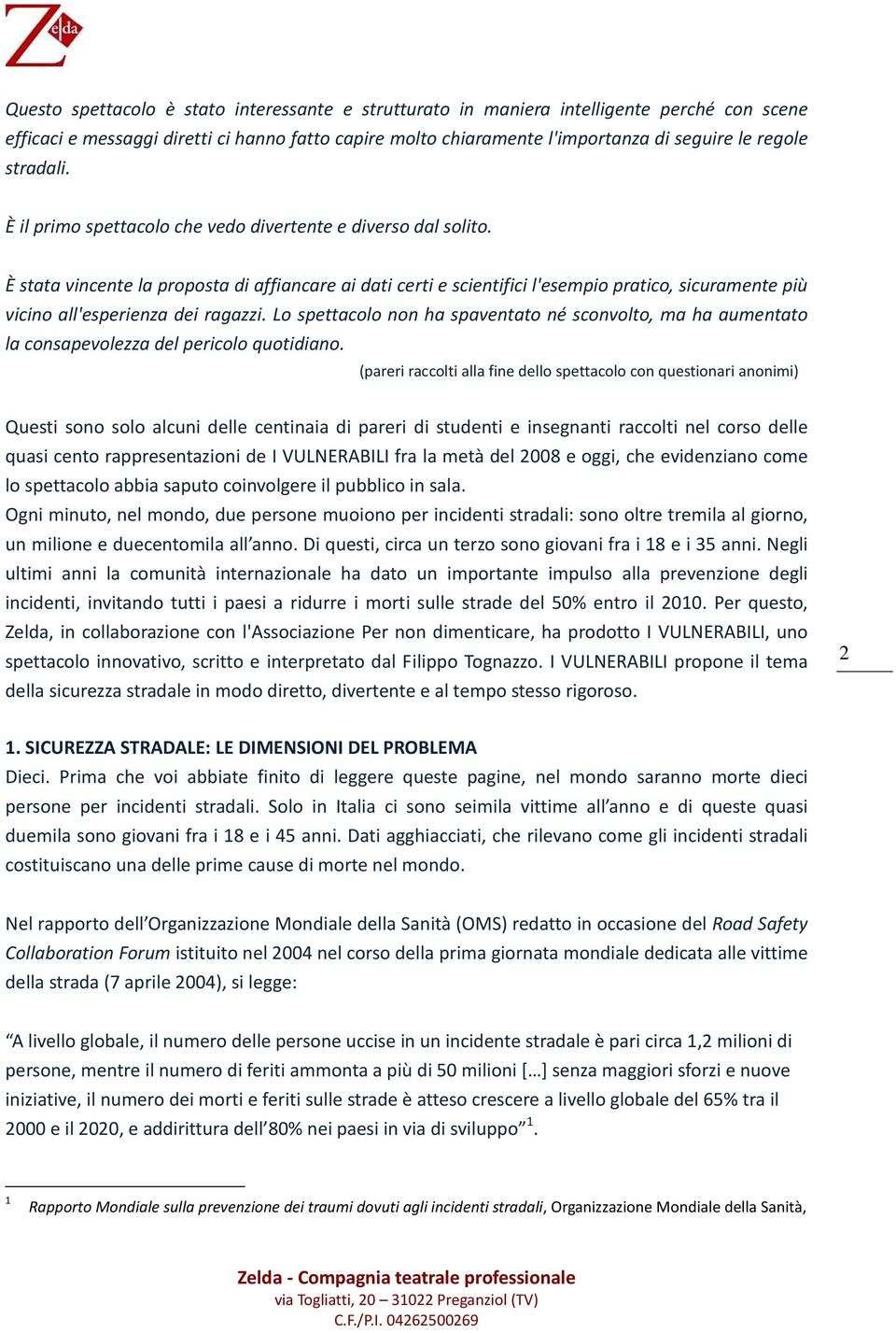 È stata vincente la proposta di affiancare ai dati certi e scientifici l'esempio pratico, sicuramente più vicino all'esperienza dei ragazzi.