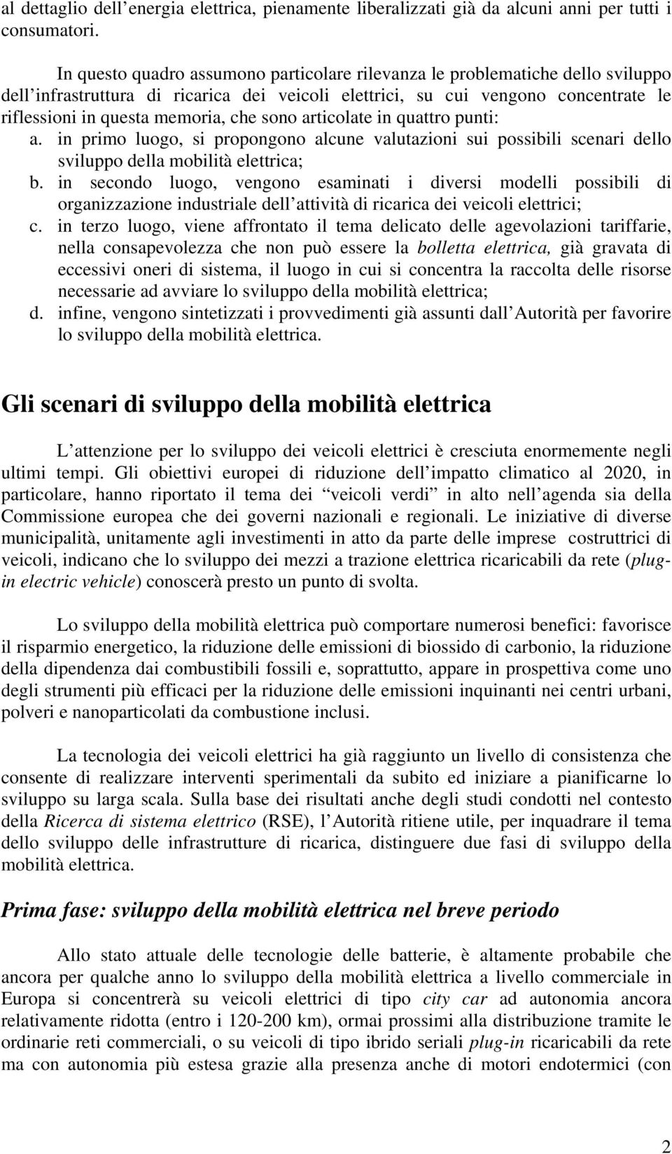 sono articolate in quattro punti: a. in primo luogo, si propongono alcune valutazioni sui possibili scenari dello sviluppo della mobilità elettrica; b.