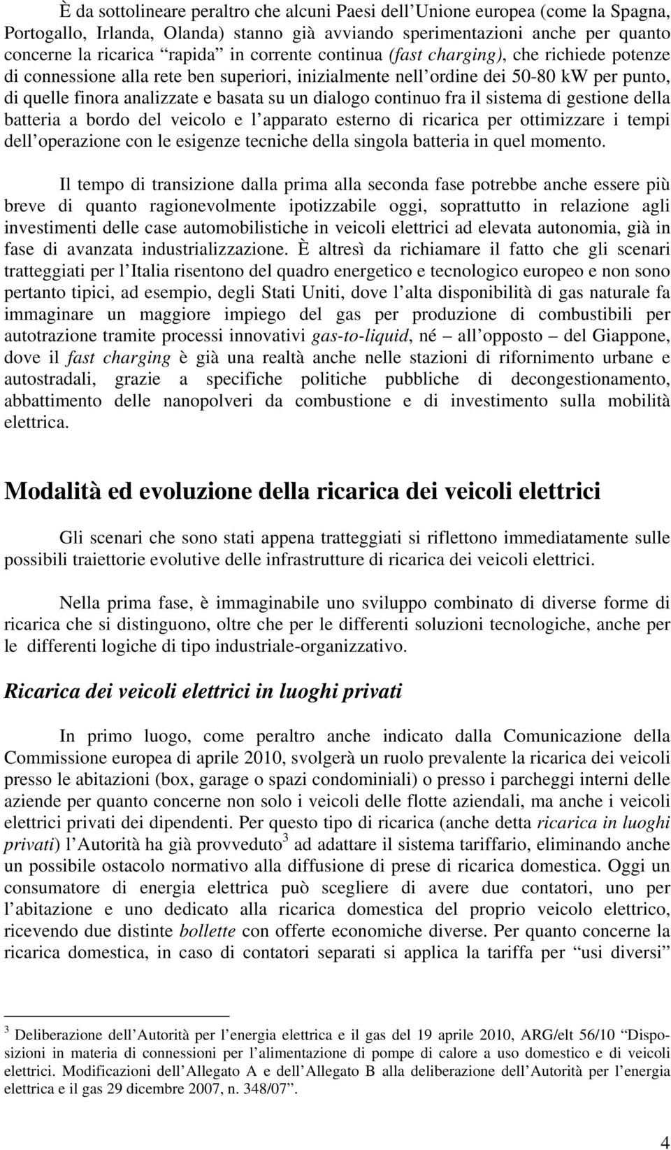 continuo fra il sistema di gestione della batteria a bordo del veicolo e l apparato esterno di ricarica per ottimizzare i tempi dell operazione con le esigenze tecniche della singola batteria in quel