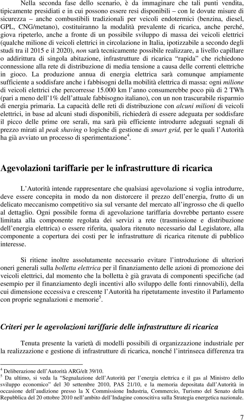 massa dei veicoli elettrici (qualche milione di veicoli elettrici in circolazione in Italia, ipotizzabile a secondo degli studi tra il 2015 e il 2020), non sarà tecnicamente possibile realizzare, a