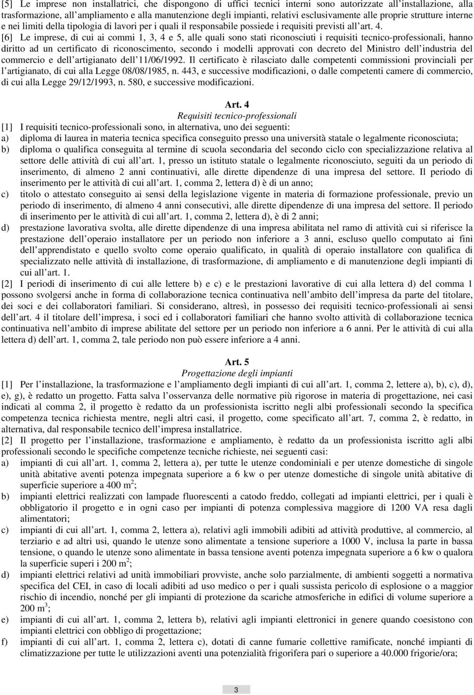 [6] Le imprese, di cui ai commi 1, 3, 4 e 5, alle quali sono stati riconosciuti i requisiti tecnico-professionali, hanno diritto ad un certificato di riconoscimento, secondo i modelli approvati con