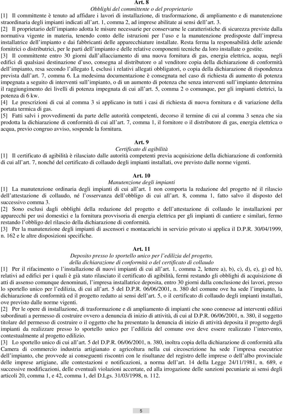 [2] Il proprietario dell impianto adotta le misure necessarie per conservarne le caratteristiche di sicurezza previste dalla normativa vigente in materia, tenendo conto delle istruzioni per l uso e