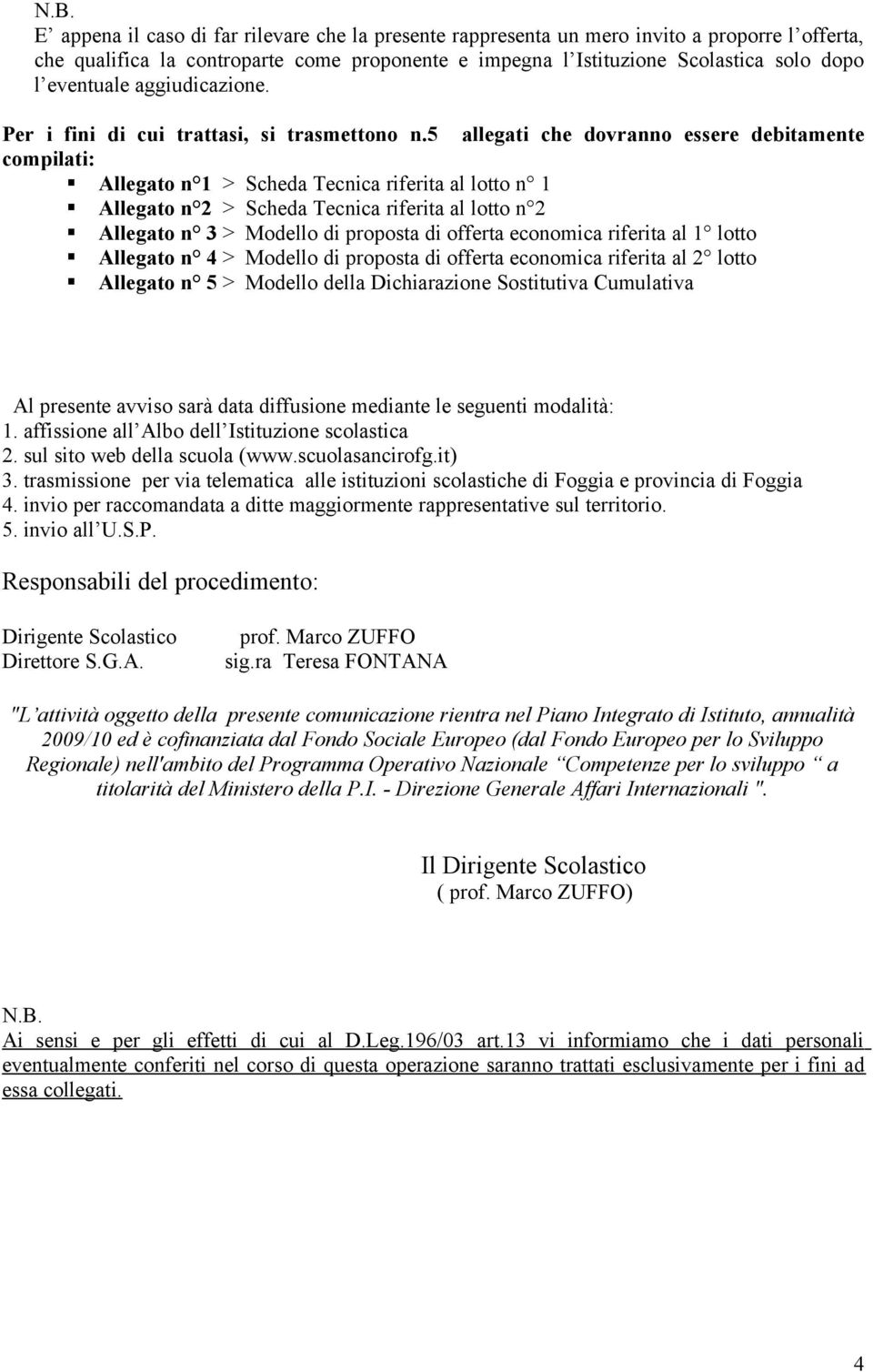 5 allegati che dovranno essere debitamente compilati: Allegato n > Scheda Tecnica riferita al lotto n Allegato n > Scheda Tecnica riferita al lotto n Allegato n 3 > Modello di proposta di offerta