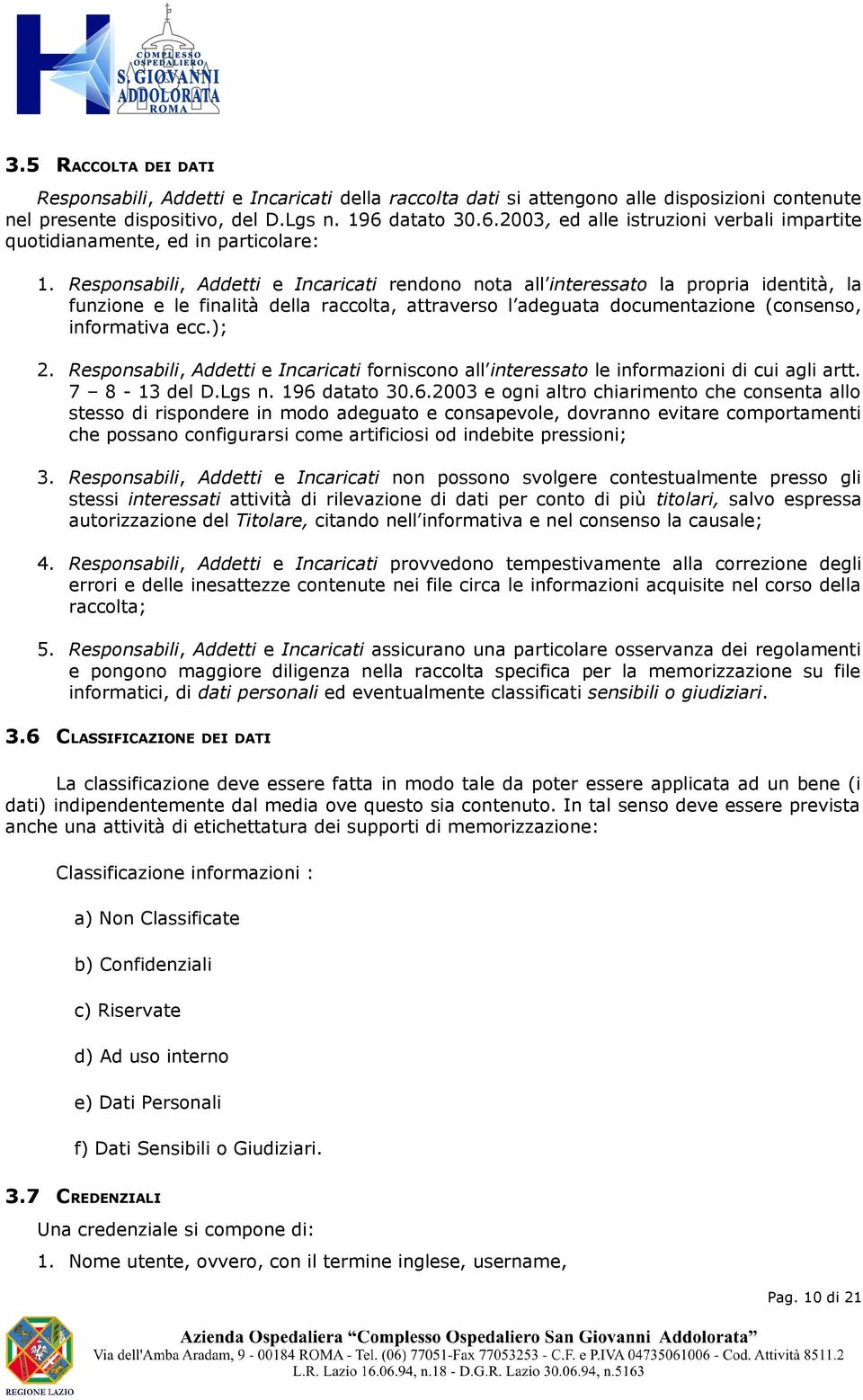 Respnsabili, Addetti e Incaricati rendn nta all interessat la prpria identità, la funzine e le finalità della racclta, attravers l adeguata dcumentazine (cnsens, infrmativa ecc.); 2.