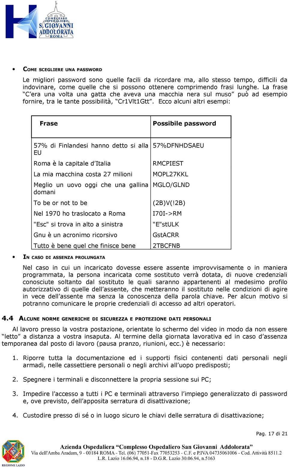 Ecc alcuni altri esempi: Frase Pssibile passwrd 57% di Finlandesi hann dett si alla EU Rma è la capitale d Italia La mia macchina csta 27 milini Megli un uv ggi che una gallina dmani T be r nt t be