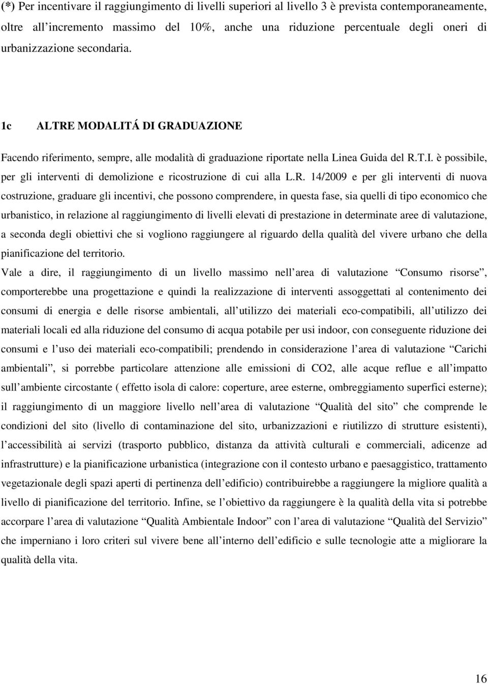 R. 14/2009 e per gli interventi di nuova costruzione, graduare gli incentivi, che possono comprendere, in questa fase, sia quelli di tipo economico che urbanistico, in relazione al raggiungimento di