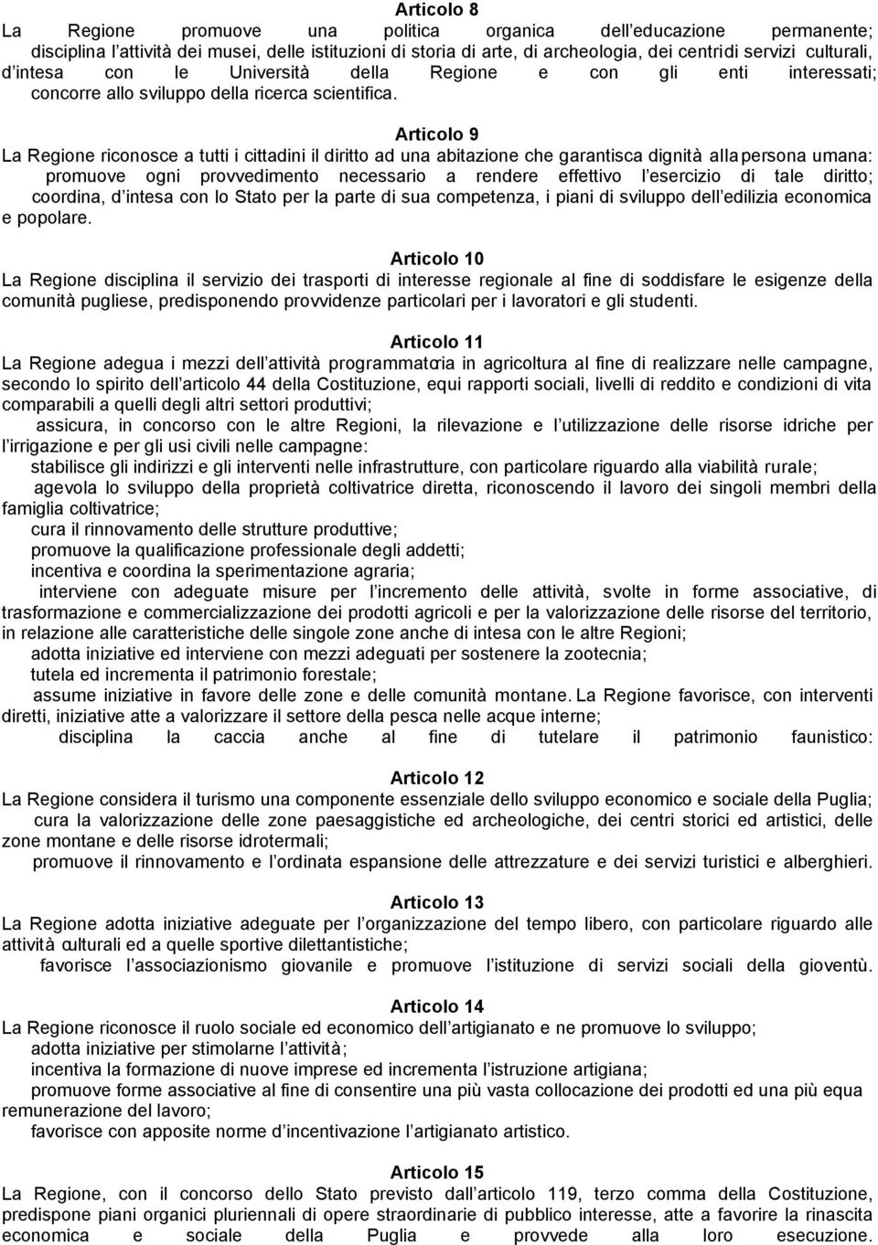 Articolo 9 La Regione riconosce a tutti i cittadini il diritto ad una abitazione che garantisca dignità alla persona umana: promuove ogni provvedimento necessario a rendere effettivo l esercizio di