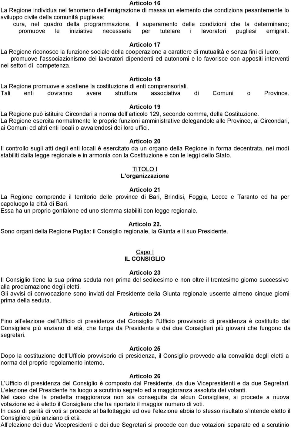 Articolo 17 La Regione riconosce la funzione sociale della cooperazione a carattere di mutualità e senza fini di lucro; promuove l associazionismo dei lavoratori dipendenti ed autonomi e lo favorisce