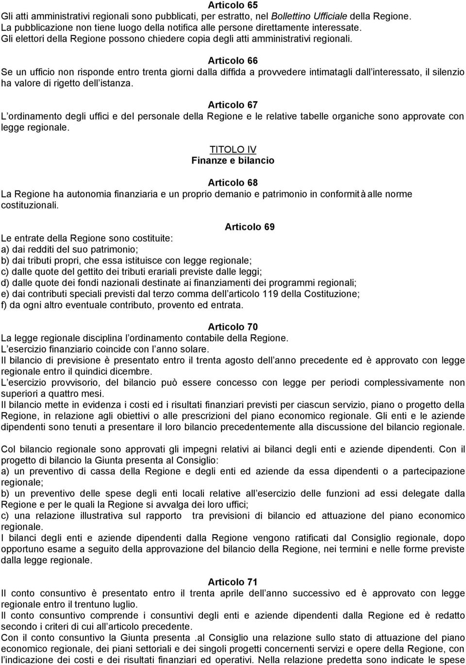 Articolo 66 Se un ufficio non risponde entro trenta giorni dalla diffida a provvedere intimatagli dall interessato, il silenzio ha valore di rigetto dell istanza.