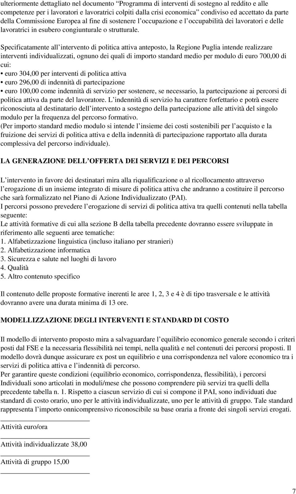 Specificatamente all intervento di politica attiva anteposto, la Regione Puglia intende realizzare interventi individualizzati, ognuno dei quali di importo standard medio per modulo di euro 700,00 di