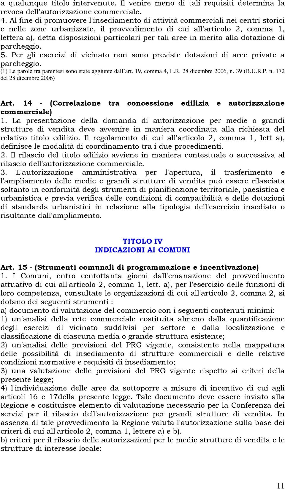 per tali aree in merito alla dotazione di parcheggio. 5. Per gli esercizi di vicinato non sono previste dotazioni di aree private a parcheggio.