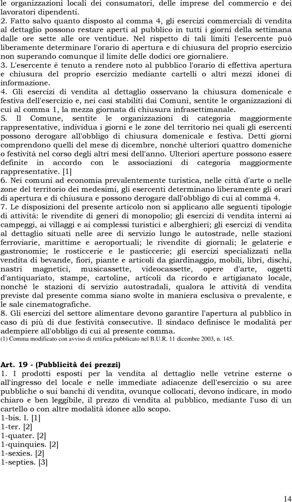 Nel rispetto di tali limiti l'esercente può liberamente determinare l'orario di apertura e di chiusura del proprio esercizio non superando comunque il limite delle dodici ore giornaliere. 3.