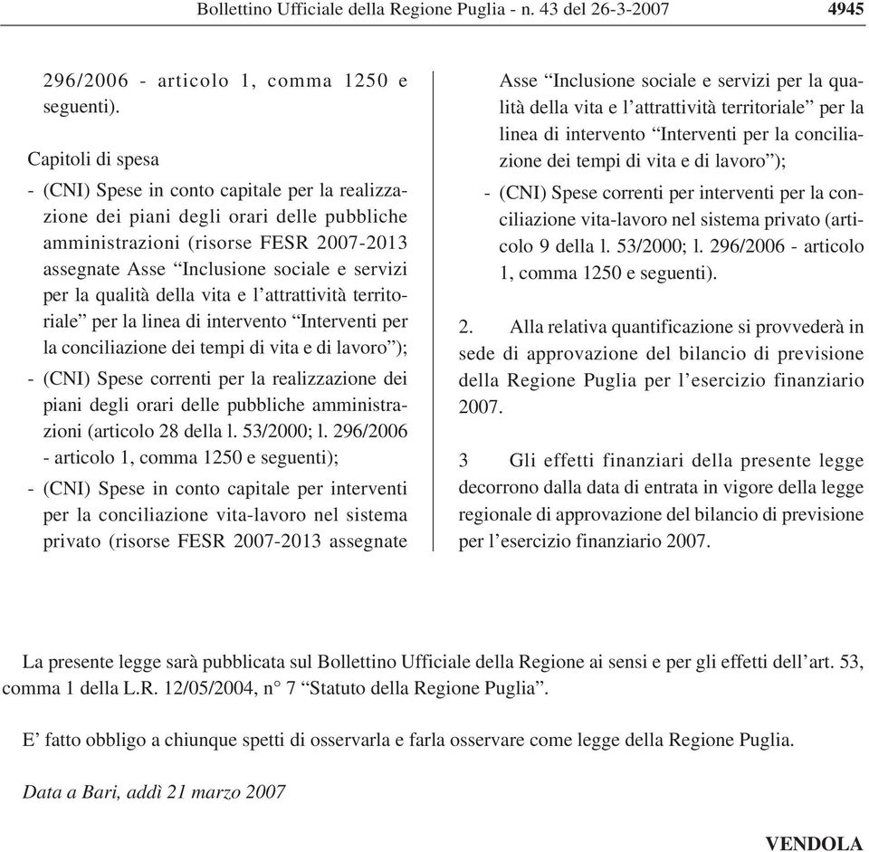 qualità della vita e l attrattività territoriale per la linea di intervento Interventi per la conciliazione dei tempi di vita e di lavoro ); - (CNI) Spese correnti per la realizzazione dei piani