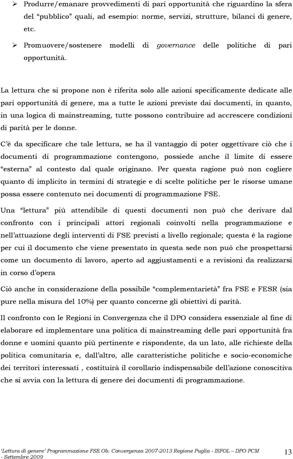 La lettura che si propone non è riferita solo alle azioni specificamente dedicate alle pari opportunità di genere, ma a tutte le azioni previste dai documenti, in quanto, in una logica di