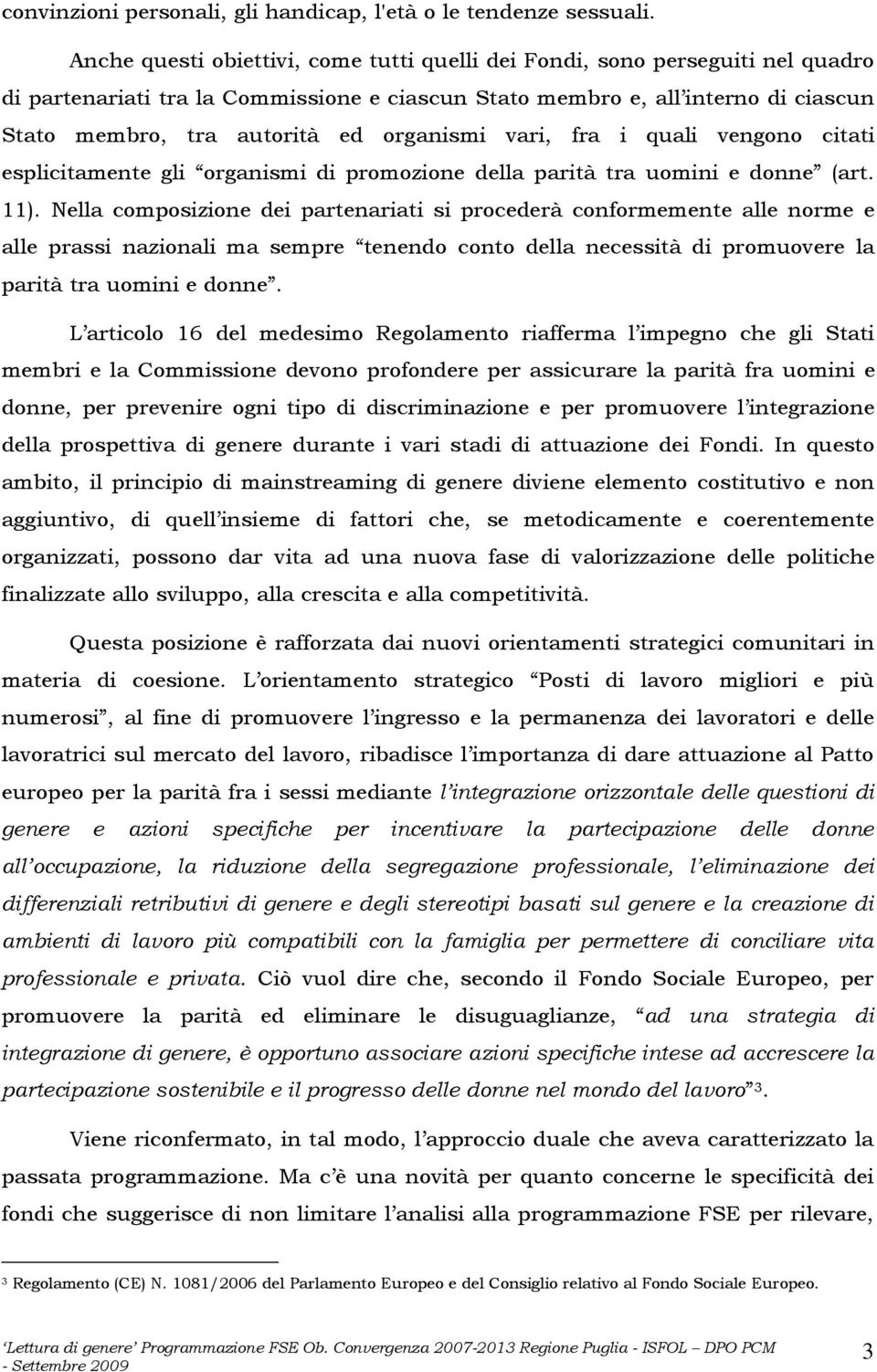 organismi vari, fra i quali vengono citati esplicitamente gli organismi di promozione della parità tra uomini e donne (art. 11).