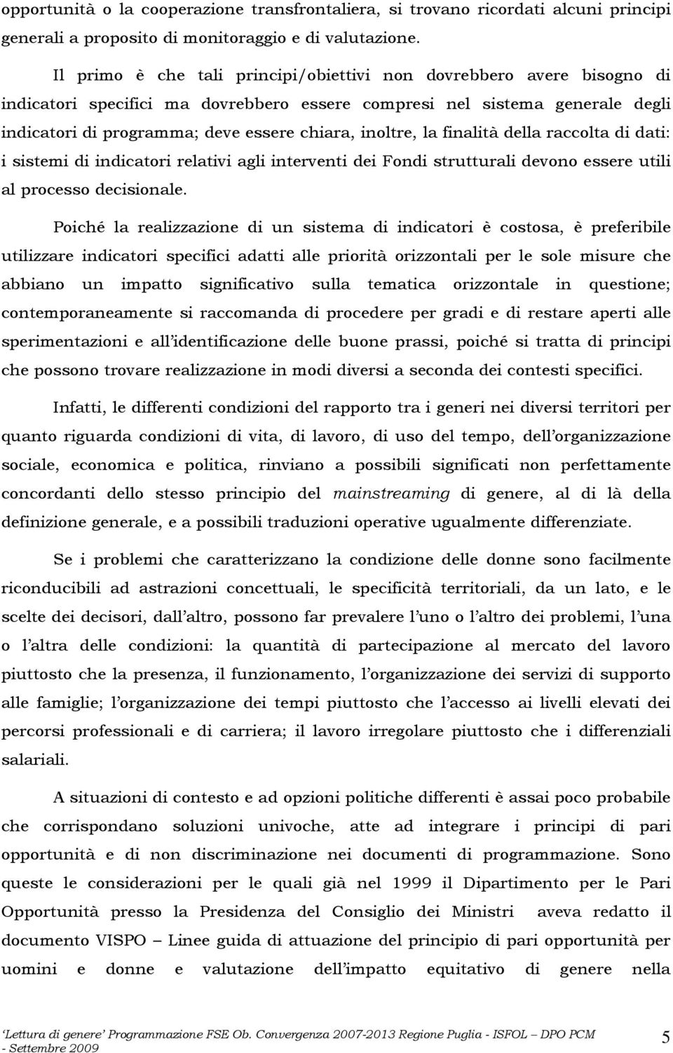 inoltre, la finalità della raccolta di dati: i sistemi di indicatori relativi agli interventi dei Fondi strutturali devono essere utili al processo decisionale.