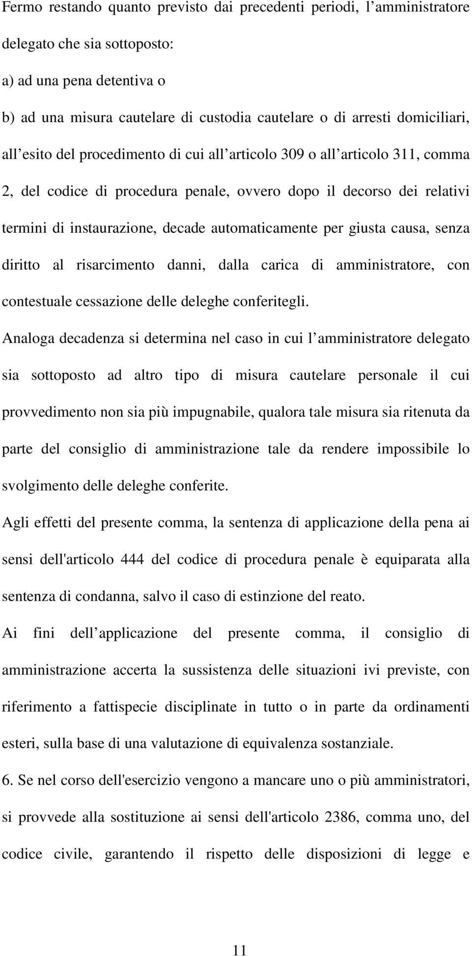 automaticamente per giusta causa, senza diritto al risarcimento danni, dalla carica di amministratore, con contestuale cessazione delle deleghe conferitegli.